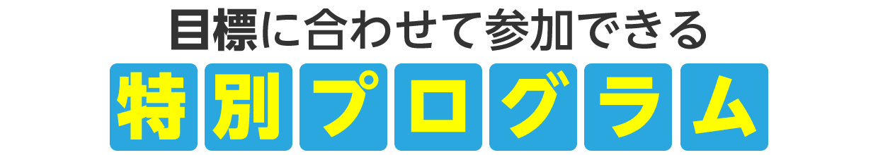目標に合わせて参加できる特別プログラム